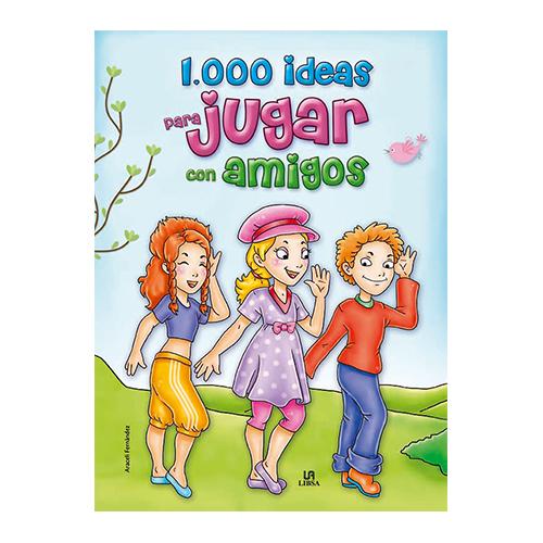 1.000 IDEAS PARA JUGAR CON AMIGOS